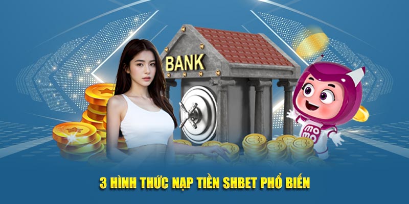 3 hình thức nạp tiền SHBET phổ biến