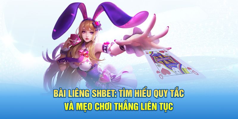 Bài Liêng SHBET: Tìm Hiểu Quy Tắc Và Mẹo Chơi Thắng Liên Tục