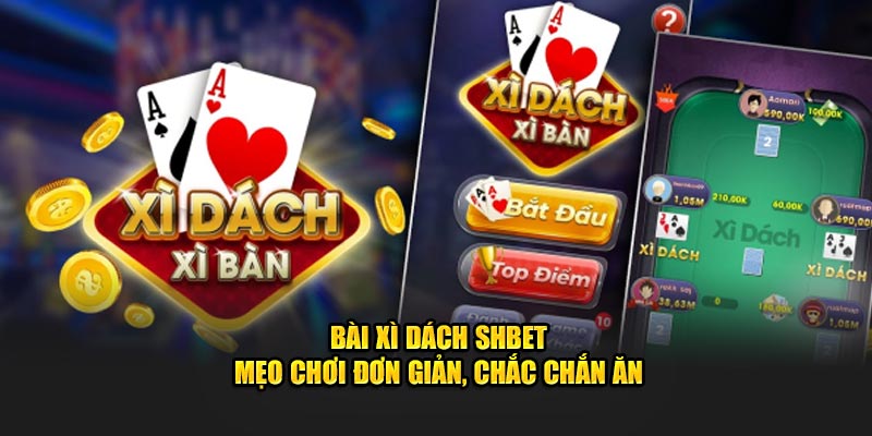 Bài Xì Dách SHBET - Mẹo Chơi Đơn Giản, Chắc Chắn Ăn