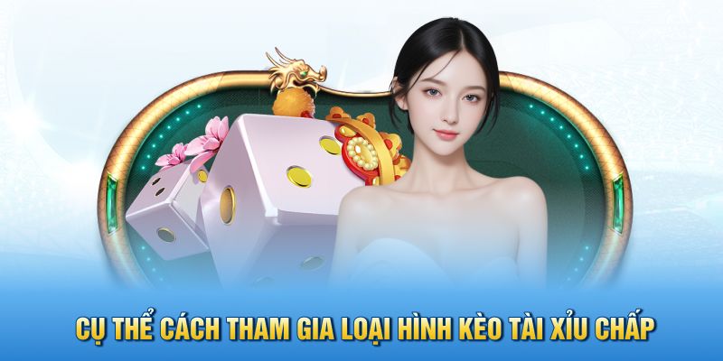 Cụ thể cách tham gia loại hình kèo tài xỉu chấp