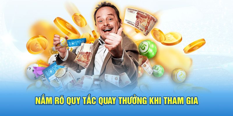 Nắm rõ quy tắc quay thưởng khi tham gia 