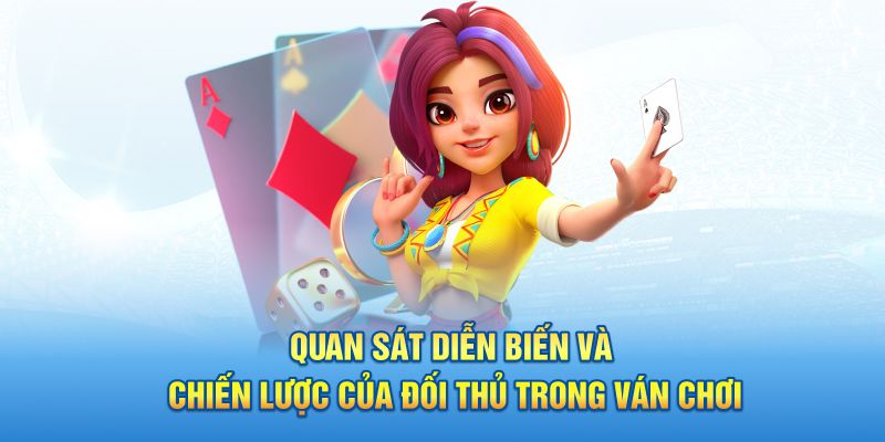 Quan sát diễn biến và chiến lược của đối thủ trong ván chơi