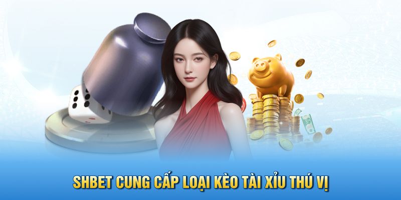 SHBET cung cấp loại kèo tài xỉu thú vị