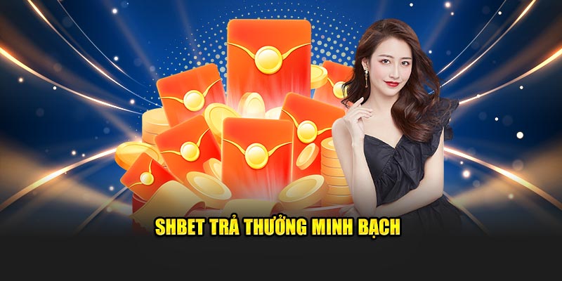 SHBET trả thưởng minh bạch