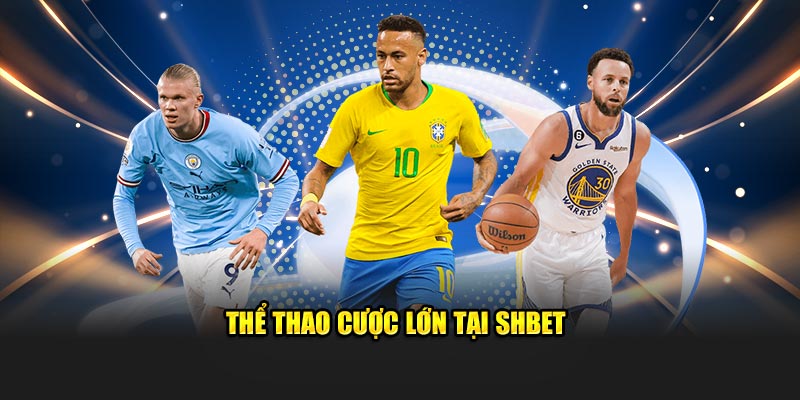 Thể thao cược lớn tại SHBET