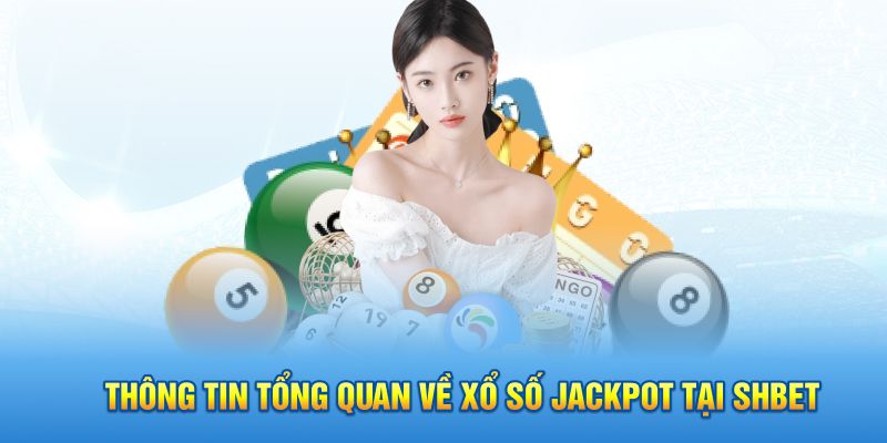 Thông tin tổng quan về xổ số Jackpot tại SHBET