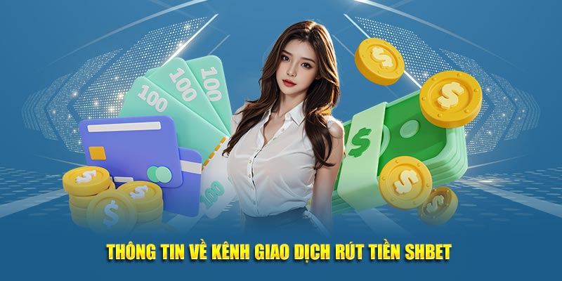 Thông tin về kênh giao dịch rút tiền SHBET 