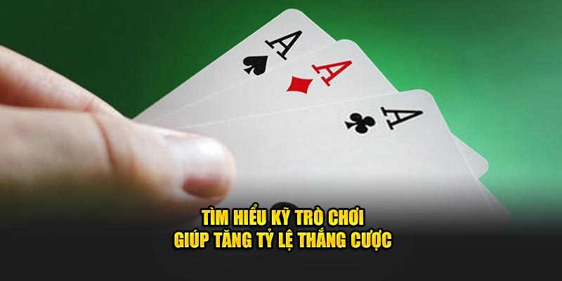 Tìm hiểu kỹ trò chơi giúp tăng tỷ lệ thắng cược