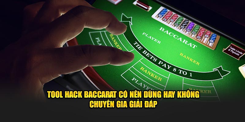 Tool Hack Baccarat Có Nên Dùng Hay Không Chuyên Gia Giải Đáp