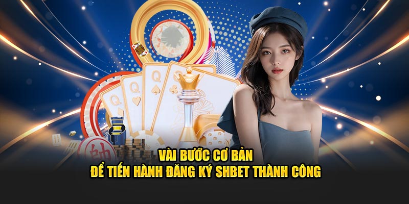 Vài bước cơ bản để tiến hành đăng ký SHBET thành công