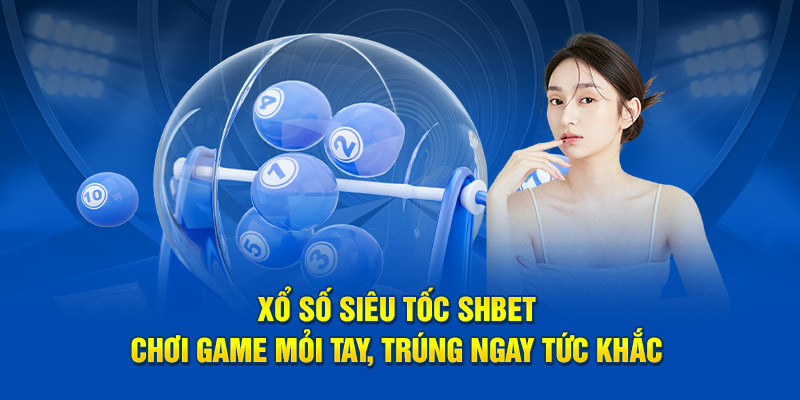 Xổ Số Siêu Tốc SHBET - Chơi Game Mỏi Tay, Trúng Ngay Tức Thì